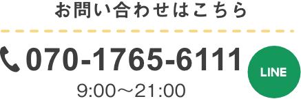 お問い合わせはこちら tel:070-17656111 営業時間9時〜21時